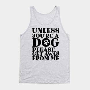 Unless You’re A Dog Please Get Away From Me Dog Lovers Tank Top